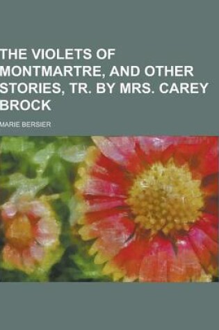 Cover of The Violets of Montmartre, and Other Stories, Tr. by Mrs. Carey Brock