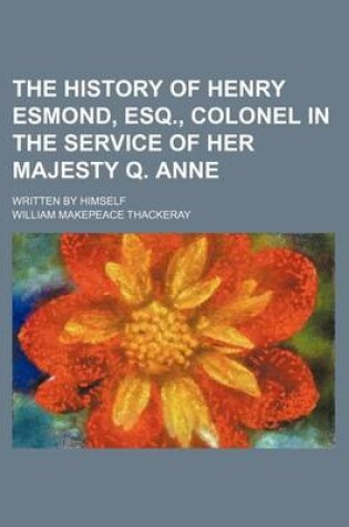 Cover of The History of Henry Esmond, Esq., Colonel in the Service of Her Majesty Q. Anne; Written by Himself