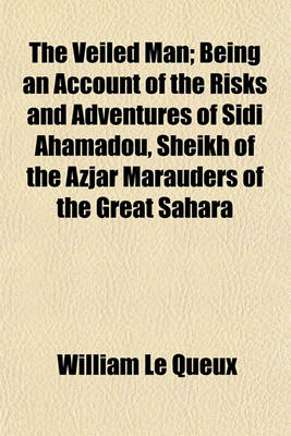 Book cover for The Veiled Man; Being an Account of the Risks and Adventures of Sidi Ahamadou, Sheikh of the Azjar Marauders of the Great Sahara