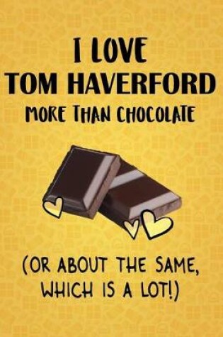 Cover of I Love Tom Haverford More Than Chocolate (Or About The Same, Which Is A Lot!)