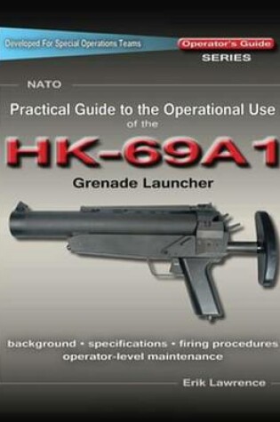 Cover of Practical Guide to the Operational Use of the Hk69a1 Grenade Launcher