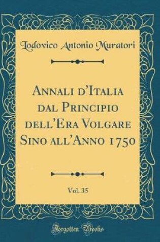 Cover of Annali d'Italia Dal Principio Dell'era Volgare Sino All'anno 1750, Vol. 35 (Classic Reprint)