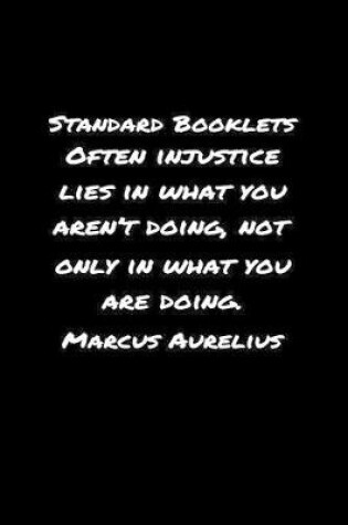 Cover of Standard Booklets Often Injustice Lies in What You Aren't Doing Not Only in What You Are Doing Marcus Aurelius