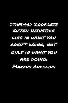 Book cover for Standard Booklets Often Injustice Lies in What You Aren't Doing Not Only in What You Are Doing Marcus Aurelius