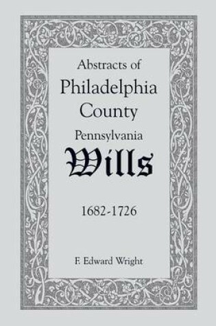 Cover of Abstracts of Philadelphia County [Pennsylvania] Wills, 1682-1726