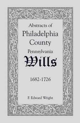 Book cover for Abstracts of Philadelphia County [Pennsylvania] Wills, 1682-1726