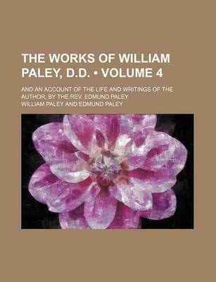 Book cover for The Works of William Paley, D.D. (Volume 4); And an Account of the Life and Writings of the Author, by the REV. Edmund Paley