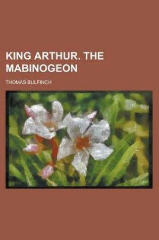 Cover of King Arthur. the Mabinogeon