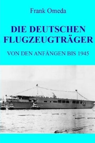 Cover of DIE DEUTSCHEN FLUGZEUGTRAEGER - Von den Anfangen bis 1945