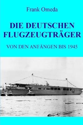 Cover of DIE DEUTSCHEN FLUGZEUGTRAEGER - Von den Anfangen bis 1945