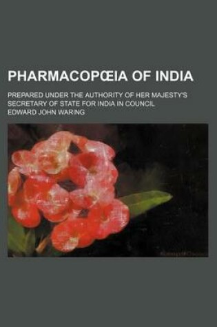 Cover of Pharmacop Ia of India; Prepared Under the Authority of Her Majesty's Secretary of State for India in Council