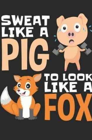 Cover of Sweat Like A Pig To Look Like A Fox