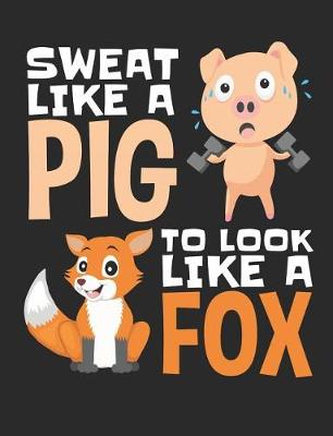 Book cover for Sweat Like A Pig To Look Like A Fox