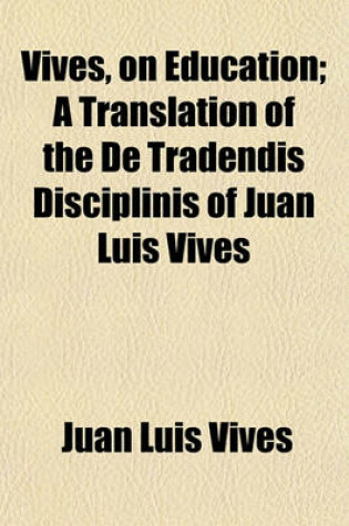 Cover of Vives, on Education; A Translation of the de Tradendis Disciplinis of Juan Luis Vives