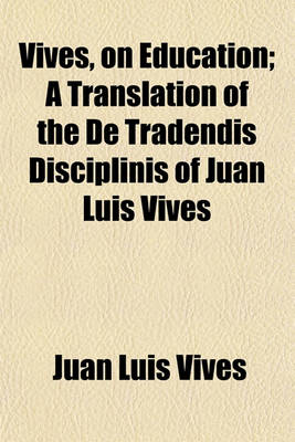 Book cover for Vives, on Education; A Translation of the de Tradendis Disciplinis of Juan Luis Vives