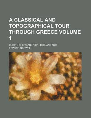 Book cover for A Classical and Topographical Tour Through Greece Volume 1; During the Years 1801, 1805, and 1806