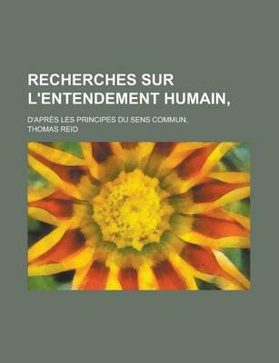 Cover of Recherches Sur L'Entendement Humain; D'Apres Les Principes Du Sens Commun,