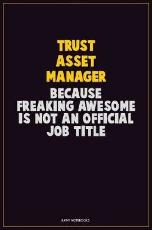 Cover of Trust Asset Manager, Because Freaking Awesome Is Not An Official Job Title