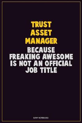 Book cover for Trust Asset Manager, Because Freaking Awesome Is Not An Official Job Title