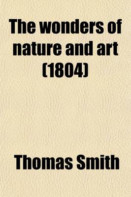 Book cover for The Wonders of Nature and Art (Volume 10); Or, a Concise Account of Whatever Is Most Curious and Remarkable in the World Whether Relating to Its Animal, Vegetable and Mineral Productions, or to the Manufactures, Buildings and Inventions of Its Inhabitants, Com