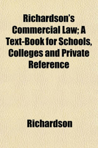 Cover of Richardson's Commercial Law; A Text-Book for Schools, Colleges and Private Reference
