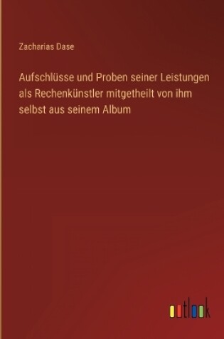 Cover of Aufschlüsse und Proben seiner Leistungen als Rechenkünstler mitgetheilt von ihm selbst aus seinem Album