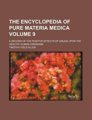 Book cover for The Encyclopedia of Pure Materia Medica Volume 9; A Record of the Positive Effects of Drugs Upon the Healthy Human Organism