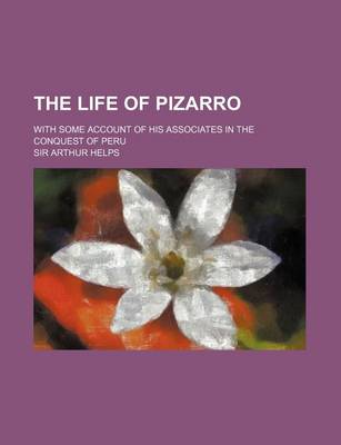 Book cover for The Life of Pizarro; With Some Account of His Associates in the Conquest of Peru