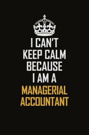 Cover of I Can't Keep Calm Because I Am A Managerial Accountant