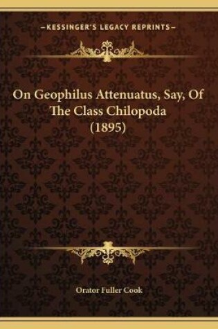 Cover of On Geophilus Attenuatus, Say, Of The Class Chilopoda (1895)