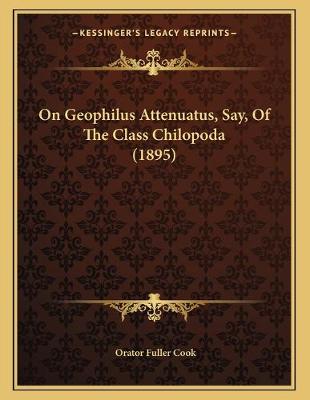 Book cover for On Geophilus Attenuatus, Say, Of The Class Chilopoda (1895)