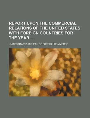 Book cover for Report Upon the Commercial Relations of the United States with Foreign Countries for the Year