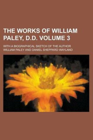 Cover of The Works of William Paley, D.D; With a Biographical Sketch of the Author Volume 3