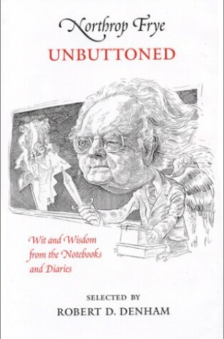 Cover of Northrop Frye Unbuttoned, Wit and Wisdom Fro the Notebooks and Diaries