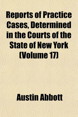 Book cover for Reports of Practice Cases, Determined in the Courts of the State of New York (Volume 17)