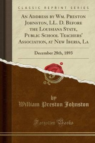 Cover of An Address by Wm. Preston Johnston, LL. D. Before the Louisiana State, Public School Teachers' Association, at New Iberia, La