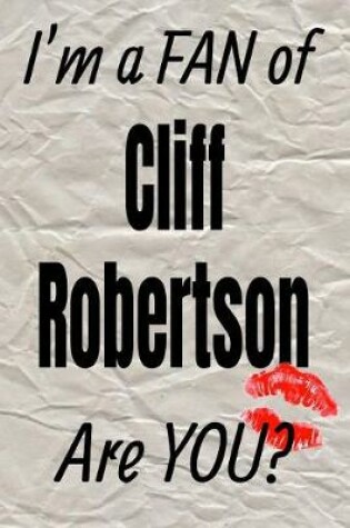 Cover of I'm a Fan of Cliff Robertson Are You? Creative Writing Lined Journal