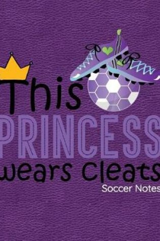 Cover of This Princess Wears Cleats Soccer Notes