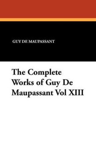 Cover of The Complete Works of Guy de Maupassant Vol XIII