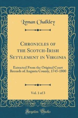 Cover of Chronicles of the Scotch-Irish Settlement in Virginia, Vol. 1 of 3