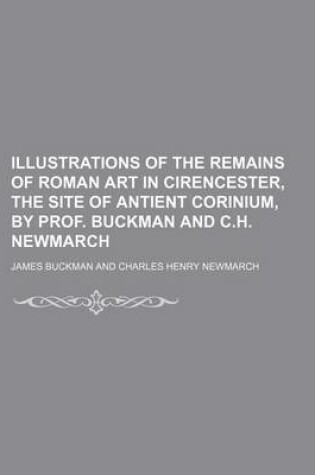 Cover of Illustrations of the Remains of Roman Art in Cirencester, the Site of Antient Corinium, by Prof. Buckman and C.H. Newmarch