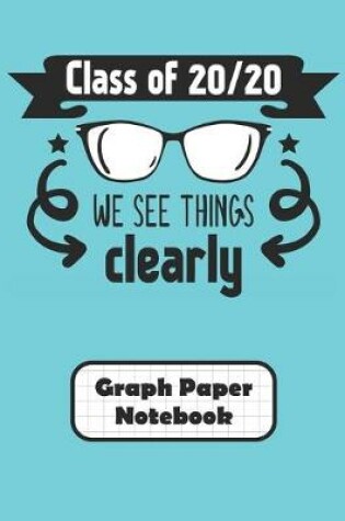 Cover of Class Of 20/20 We See Things Clearly Graph Paper Notebook