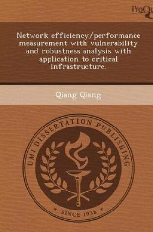 Cover of Network Efficiency/Performance Measurement with Vulnerability and Robustness Analysis with Application to Critical Infrastructure