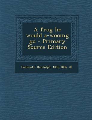 Book cover for A Frog He Would A-Wooing Go - Primary Source Edition