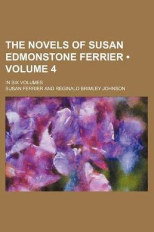 Cover of The Novels of Susan Edmonstone Ferrier (Volume 4); In Six Volumes