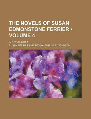 Book cover for The Novels of Susan Edmonstone Ferrier (Volume 4); In Six Volumes