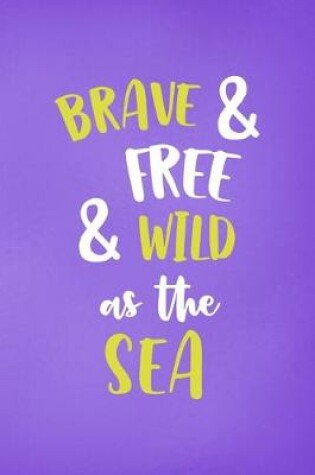 Cover of Brave & Free& Wild As The Sea