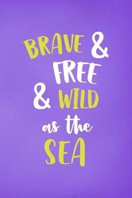 Book cover for Brave & Free& Wild As The Sea