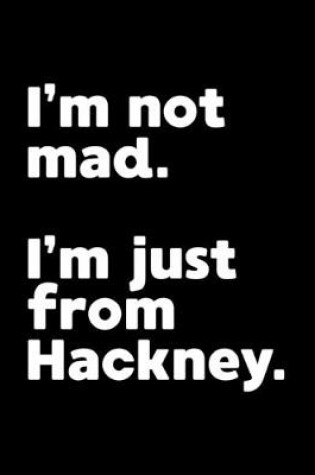 Cover of I'm not mad. I'm just from Hackney.
