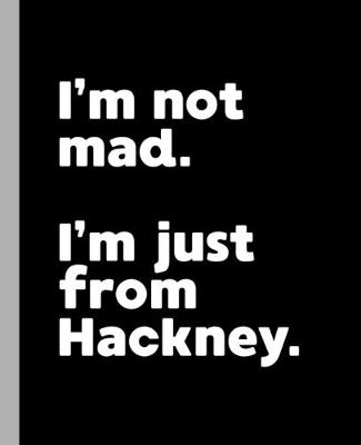 Book cover for I'm not mad. I'm just from Hackney.